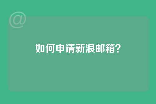 如何申请新浪邮箱？
