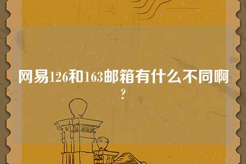 网易126和163邮箱有什么不同啊?