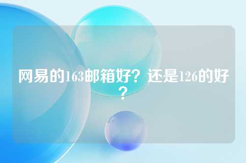 网易的163邮箱好？还是126的好？