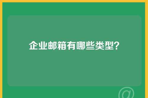 企业邮箱有哪些类型？