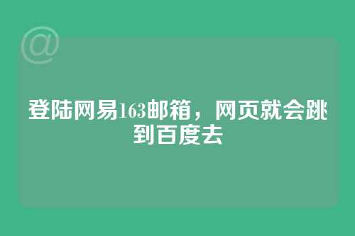 登陆网易163邮箱，网页就会跳到百度去