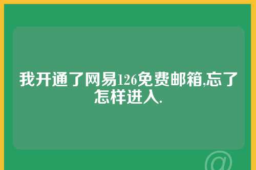 我开通了网易126免费邮箱,忘了怎样进入.