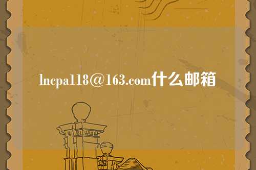 lncpa118@163.com什么邮箱