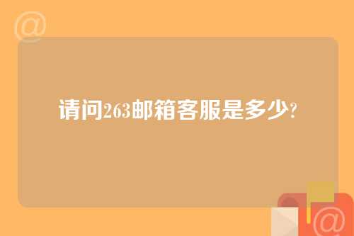 请问263邮箱客服是多少?