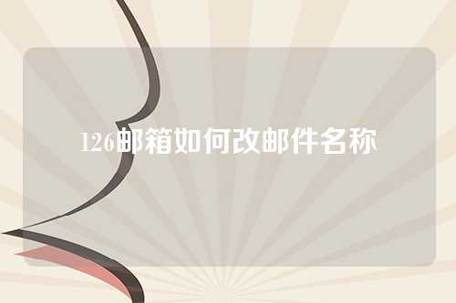 126邮箱如何改邮件名称