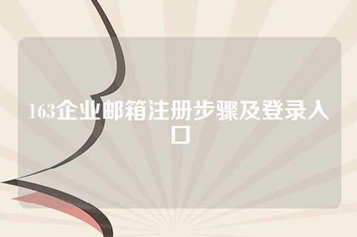 163企业邮箱注册步骤及登录入口