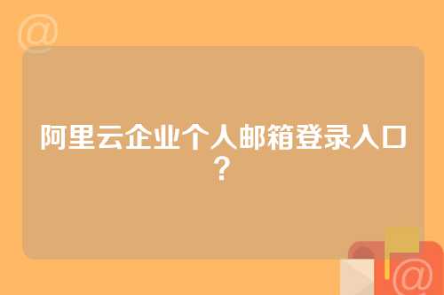 阿里云企业个人邮箱登录入口？