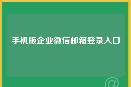 手机版企业微信邮箱登录入口