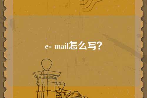 e- mail怎么写？