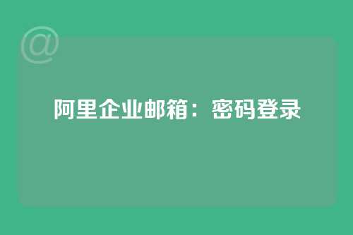 阿里企业邮箱：密码登录