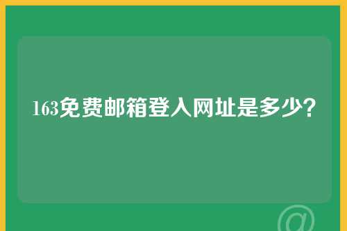 163免费邮箱登入网址是多少？