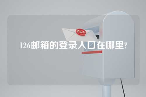 126邮箱的登录入口在哪里?