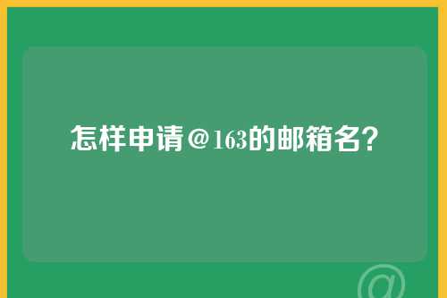 怎样申请＠163的邮箱名？