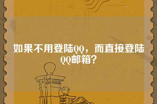 如果不用登陆QQ，而直接登陆QQ邮箱？