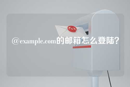 @example.com的邮箱怎么登陆？