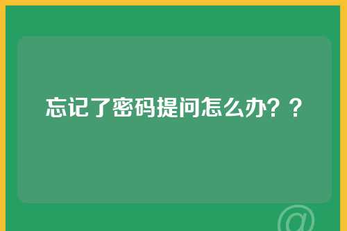 忘记了密码提问怎么办？？