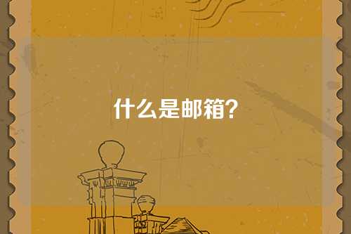 什么是邮箱？
