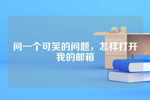 问一个可笑的问题，怎样打开我的邮箱