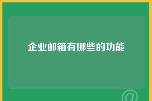 企业邮箱有哪些的功能