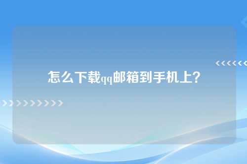 怎么下载qq邮箱到手机上？