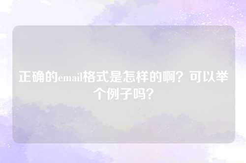 正确的email格式是怎样的啊？可以举个例子吗？