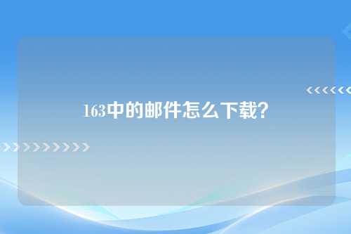 163中的邮件怎么下载？