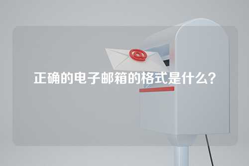 正确的电子邮箱的格式是什么？