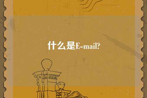 什么是E-mail?