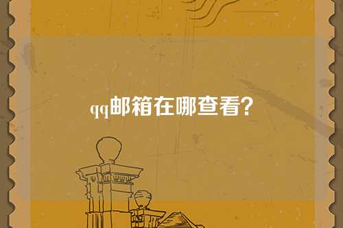 qq邮箱在哪查看？