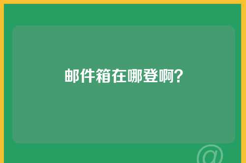 邮件箱在哪登啊？