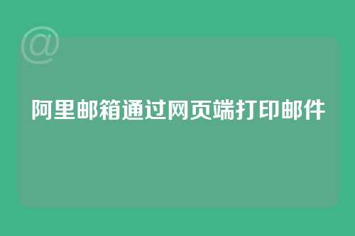 阿里邮箱通过网页端打印邮件