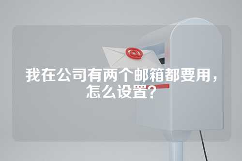 我在公司有两个邮箱都要用，怎么设置？