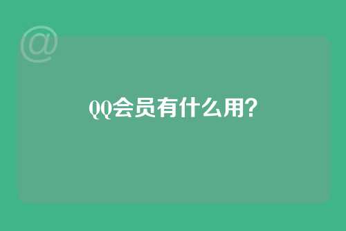 QQ会员有什么用？