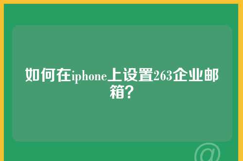 如何在iphone上设置263企业邮箱？