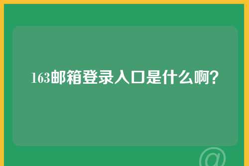 163邮箱登录入口是什么啊？
