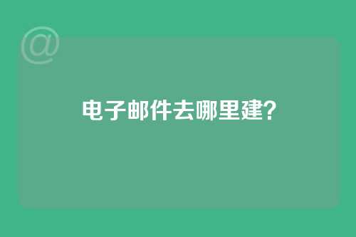 电子邮件去哪里建？
