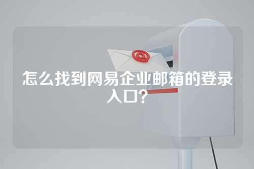 怎么找到网易企业邮箱的登录入口？