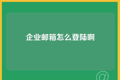 企业邮箱怎么登陆啊