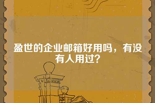盈世的企业邮箱好用吗，有没有人用过？