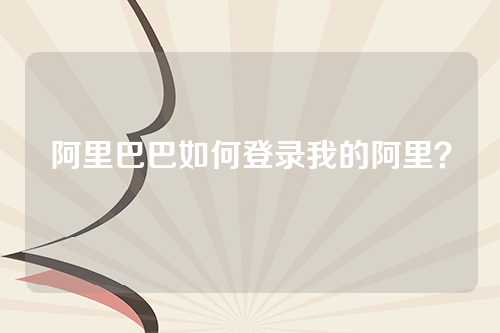 阿里巴巴如何登录我的阿里？