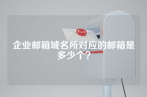 企业邮箱域名所对应的邮箱是多少个？