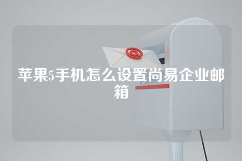 苹果5手机怎么设置尚易企业邮箱