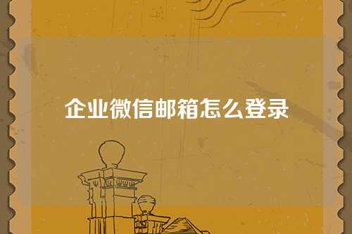 企业微信邮箱怎么登录