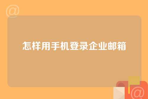 怎样用手机登录企业邮箱