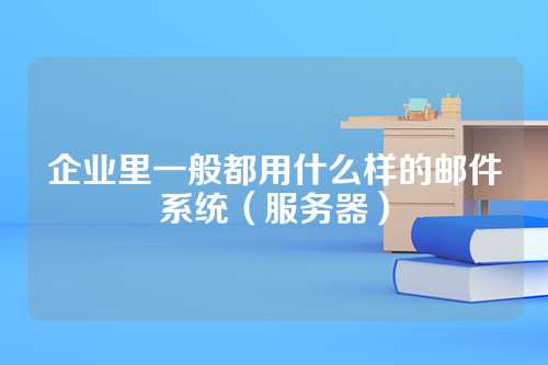 企业里一般都用什么样的邮件系统（服务器）