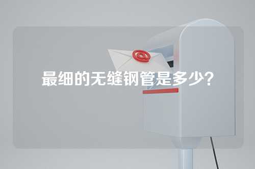 最细的无缝钢管是多少？
