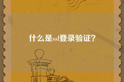 什么是ssl登录验证？