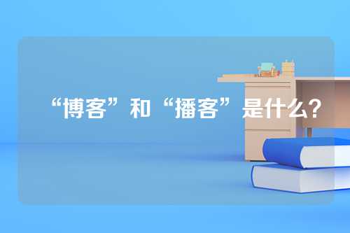 “博客”和“播客”是什么？