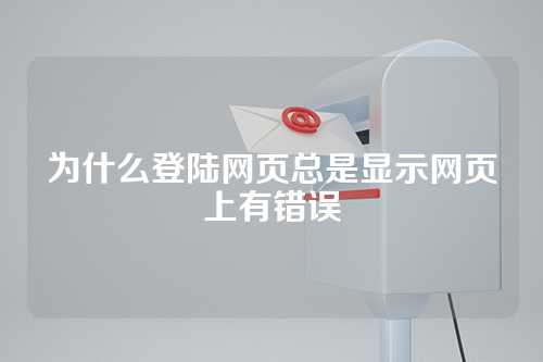 为什么登陆网页总是显示网页上有错误