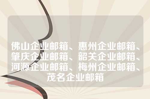 佛山企业邮箱、惠州企业邮箱、肇庆企业邮箱、韶关企业邮箱、河源企业邮箱、梅州企业邮箱、茂名企业邮箱